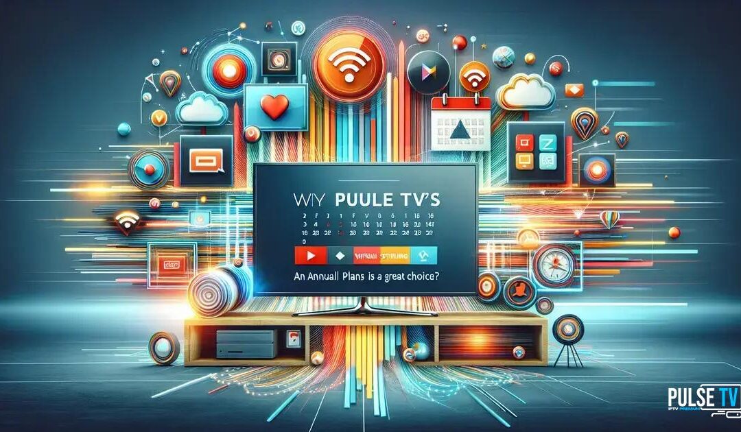Por que os Planos Anuais da Pulse TV São uma Ótima Escolha?